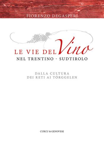 Le vie del vino nel Trentino-Sudtirolo. Dalla cultura dei reti ai Törggelen - Fiorenzo Degasperi - Libro Curcu & Genovese Ass. 2017 | Libraccio.it