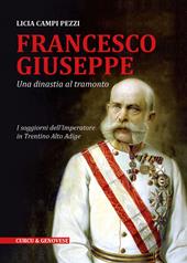 Francesco Giuseppe. Una dinastia al tramonto. I soggiorni dell'Imperatore in Trentino-Alto Adige