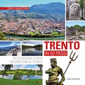 Trento in 50 passi. 50 escursioni a piedi nei dintorni di Trento