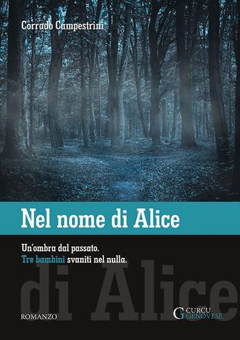 Nel nome di Alice. Un'ombra dal passato. Tre bambini svaniti nel nulla. Ediz. integrale - Corrado Campestrini - Libro Curcu & Genovese Ass. 2018 | Libraccio.it