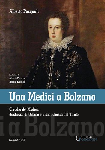 Una Medici a Bolzano. Claudia de' Medici, duchessa di Urbino e arciduchessa del Tirolo - Alberto Pasquali - Libro Curcu & Genovese Ass. 2019 | Libraccio.it
