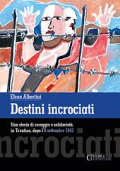 Destini incrociati. Una storia di coraggio e solidarietà, in Trentino, dopo l'8 settembre 1943. Ediz. integrale