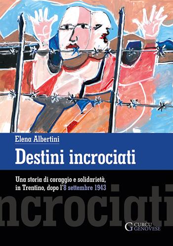 Destini incrociati. Una storia di coraggio e solidarietà, in Trentino, dopo l'8 settembre 1943. Ediz. integrale - Elena Albertini - Libro Curcu & Genovese Ass. 2019 | Libraccio.it