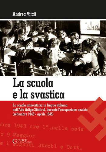 La scuola e la svastica. La scuola minoritaria in lingua italiana nell'Alto Adige/Südtirol, durante l'occupazione nazista (setttembre 1943-aprile 1945) - Vitali - Libro Curcu & Genovese Ass. 2019 | Libraccio.it