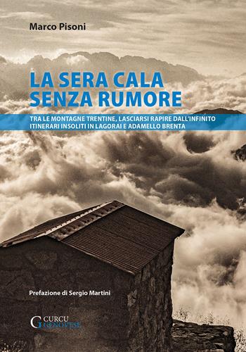 La sera cala senza rumore. Tra le montagne trentine, lasciarsi rapire dall’infinito. Itinerari insoliti in Lagorai e Adamello Brenta - Marco Pisoni - Libro Curcu & Genovese Ass. 2020 | Libraccio.it