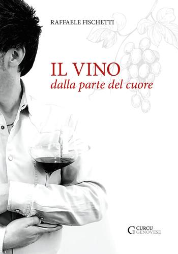Il vino dalla parte del cuore - Raffaele Fischetti - Libro Curcu & Genovese Ass. 2020 | Libraccio.it