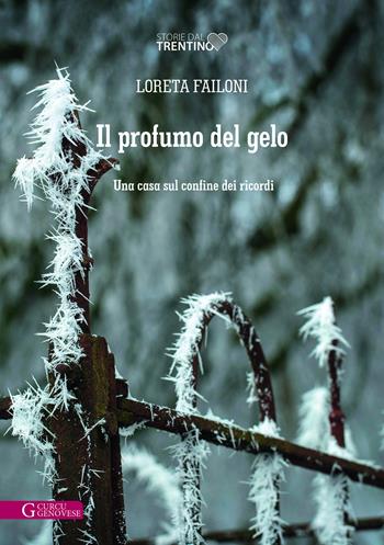 Il profumo del gelo. Una casa sul confine dei ricordi - Loreta Failoni - Libro Curcu & Genovese Ass. 2022, Storie dal Trentino | Libraccio.it