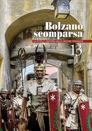 Bolzano scomparsa. La città e i dintorni nelle vecchie cronache. Vol. 13 - Ettore Frangipane - Libro Curcu & Genovese Ass. 2022 | Libraccio.it