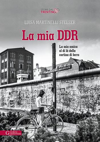 La mia DDR. La mia amica al di là della Cortina di ferro - Luisa Martinelli Stelzer - Libro Curcu & Genovese Ass. 2023, Storie dal Trentino | Libraccio.it