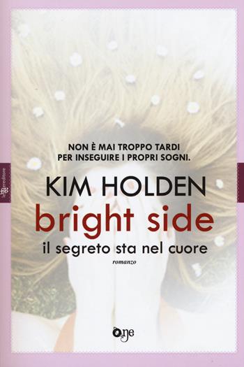 Bright side. Il segreto sta nel cuore - Kim Holden - Libro ONE 2017, One Love | Libraccio.it
