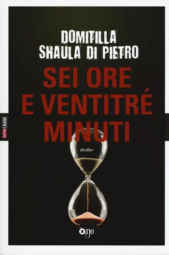 Sei ore e ventitré minuti - Domitilla Shaula Di Pietro - Libro ONE 2017, One Crime | Libraccio.it