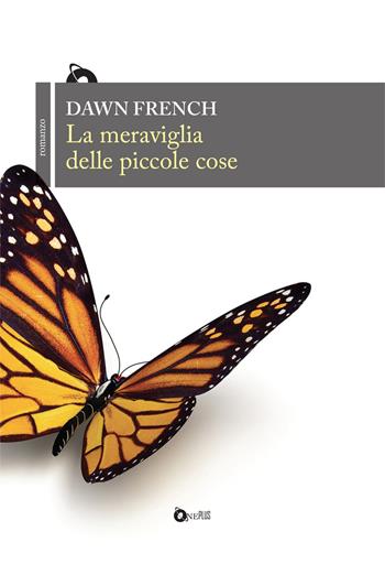 La meraviglia delle piccole cose - Dawn French - Libro ONE 2021, One Plus | Libraccio.it