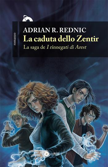 La caduta dello Zentir. I rinnegati di Arest. Vol. 1 - Adrian R. Rednic - Libro ONE 2021, One Plus | Libraccio.it