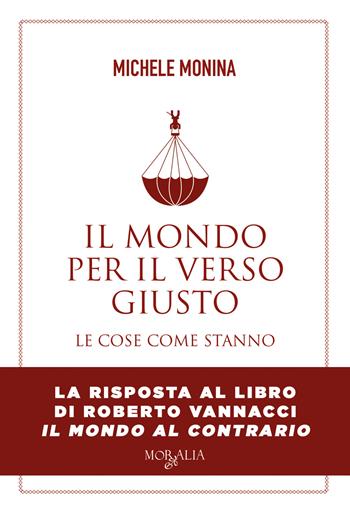 Il mondo per il verso giusto. Le cose come stanno - Michele Monina - Libro ONE 2023, Moralia | Libraccio.it