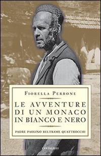 Le avventure di un monaco in bianco e nero. Padre Paolino Beltrame Quattrocchi - Fiorella Perrone - Libro Cantagalli 2014 | Libraccio.it