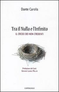 Tra il nulla e l'infinito. Il credo dei non credenti - Dante Carolla - Libro Cantagalli 2014 | Libraccio.it