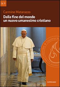 Dalla fine del mondo un nuovo umanesimo cristiano - Carmine Matarazzo - Libro Cantagalli 2014 | Libraccio.it