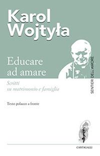 Educare ad amare. Scritti su matrimonio e famiglia. Testo polacco a fronte - Giovanni Paolo II - Libro Cantagalli 2014, Sentieri dell'amore | Libraccio.it