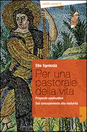 Per una pastorale della vita: proposte applicative. Dal concepimento alla maturità