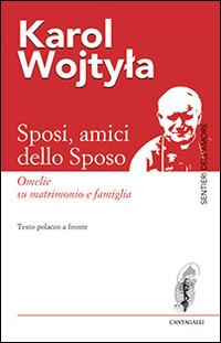 Sposi, amici dello sposo. Omelie su matrimonio e famiglia. Testo polacco a fronte - Giovanni Paolo II - Libro Cantagalli 2014, Sentieri dell'amore | Libraccio.it