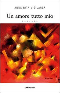 Un amore tutto mio - Anna Rita Vigilanza - Libro Cantagalli 2014 | Libraccio.it