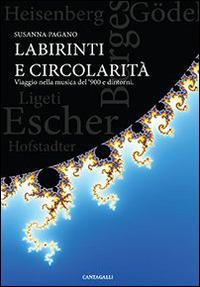 Labirinti e circolarità. Viaggio nella musica del '900 e dintorni. Con CD Audio - Susanna Pagano - Libro Cantagalli 2014, Il cenacolo dei filosofi | Libraccio.it