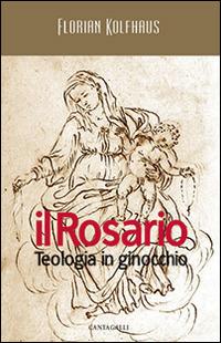 Il rosario. Teologia in ginocchio - Florian Kolfhaus - Libro Cantagalli 2014 | Libraccio.it
