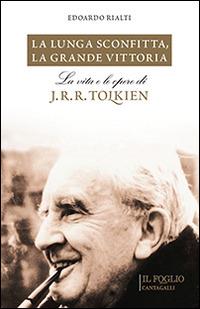 La lunga sconfitta, la grande vittoria. La vita e le opere di J. R. R. Tolkien - Edoardo Rialti - Libro Cantagalli 2014 | Libraccio.it