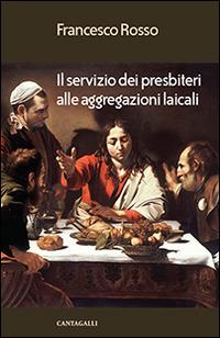 Il servizio dei presbiteri alle aggregazioni laicali - Francesco Rosso - Libro Cantagalli 2014 | Libraccio.it