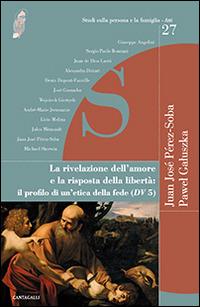 La rivelazione dell'amore e la risposta della libertà. Il profilo di un'etica della fede  - Libro Cantagalli 2014, Studi sulla persona e la famiglia. Atti | Libraccio.it