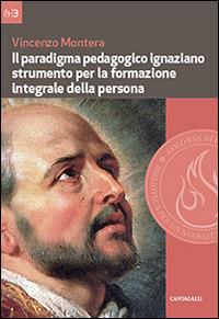 Il paradigma pedagogico ignaziano. Strumento per la formazione integrale della persona - Vincenzo Montera - Libro Cantagalli 2014, Colonna di fuoco | Libraccio.it