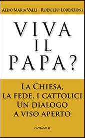 Viva il papa? La chiesa, la fede, i cattolici. Un dialogo a viso aperto