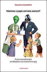 Mamma e papà servono ancora? Psico-neurobiologia nel dibattito sul matrimonio gay - Massimo Gandolfini - Libro Cantagalli 2014 | Libraccio.it