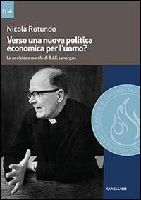 Verso una nuova politica economica per l'uomo. La posizione morale di B.J.F. Lonergan - Nicola Rotundo - Libro Cantagalli 2015, Colonna di fuoco | Libraccio.it