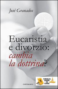 Eucaristia e divorzio: cambia la dottrina? - José Granados García - Libro Cantagalli 2015, Famiglia lavori in corso | Libraccio.it
