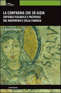 La Compagnia che dà gioia. Sapienza teologica e pastorale del matrimonio e della famiglia - Leonardo Santorsola - Libro Cantagalli 2015, Verso la sorgente | Libraccio.it