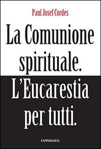 La comunione spirituale. L'eucarestia per tutti - Paul Josef Cordes - Libro Cantagalli 2015 | Libraccio.it