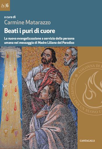 Beati i puri di cuore. La nuova evangelizzazione a servizio della persona umana nel messaggio di Madre Liliana del Paradiso  - Libro Cantagalli 2017, Colonna di fuoco | Libraccio.it