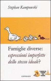 Famiglie diverse. Espressioni imperfette dello stesso ideale? - Stephan Kampowski - Libro Cantagalli 2015, Famiglia lavori in corso | Libraccio.it