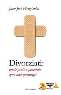 Divorziati. Quale pratica pastorale apre una speranza? - Juan José Perez-Soba - Libro Cantagalli 2015, Famiglia lavori in corso | Libraccio.it