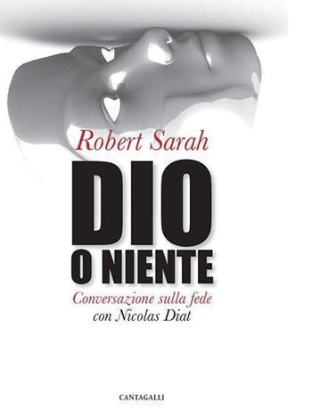 Dio o niente. Conversazione sulla fede con Nicolas Diat - Robert Sarah - Libro Cantagalli 2015 | Libraccio.it