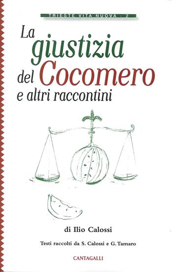 La giustizia del cocomero e altri raccontini - Ilio Calossi - Libro Cantagalli 2015, Trieste Vita Nuova | Libraccio.it