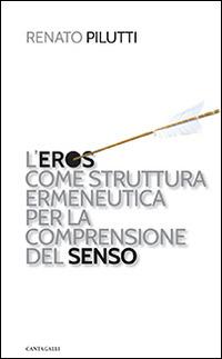 L'eros come struttura ermeneutica per la comprensione del senso - Renato Pilutti - Libro Cantagalli 2015 | Libraccio.it
