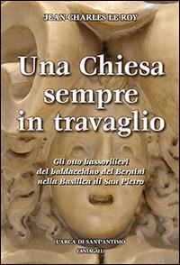 Una Chiesa sempre in travaglio. Gli otto bassorilievi del baldacchino del Bernini nella Basilica di San Pietro. Ediz. illustrata - Jean-Charles Leroy - Libro Cantagalli 2015 | Libraccio.it