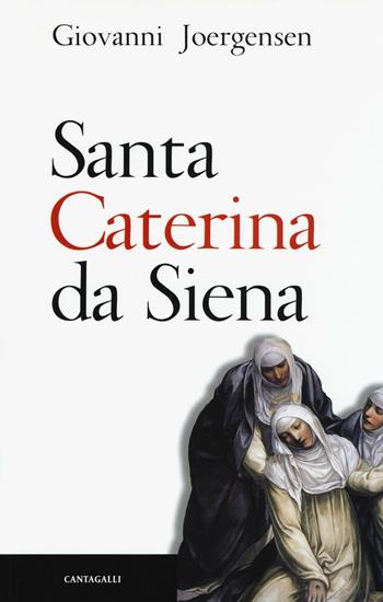 Santa Caterina da Siena - Johannes Joergensen - Libro Cantagalli 2016 | Libraccio.it