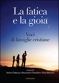 La fatica e la gioia. Voci di famiglie cristiane  - Libro Cantagalli 2015 | Libraccio.it