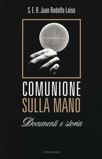 Comunione sulla mano. Documenti e storia - Juan R. Laise - Libro Cantagalli 2016 | Libraccio.it