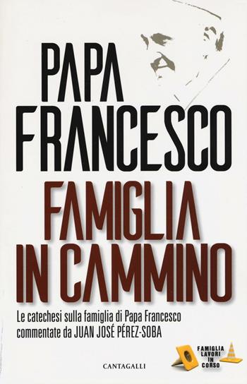 Famiglia in cammino. La catechesi sulla famiglia di papa Francesco - Francesco (Jorge Mario Bergoglio), Juan José Perez-Soba - Libro Cantagalli 2016, Famiglia lavori in corso | Libraccio.it