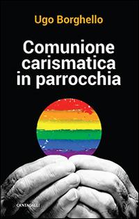 Comunione carismatica in parrocchia - Ugo Borghello - Libro Cantagalli 2015 | Libraccio.it