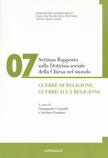 Settimo rapporto sulla dottrina sociale della Chiesa nel mondo. Vol. 7: Guerre di religione, guerre alla religione.  - Libro Cantagalli 2016 | Libraccio.it